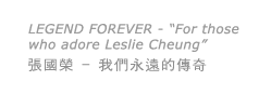 LEGEND FOREVER - For Those Who Adore Leslie Cheung